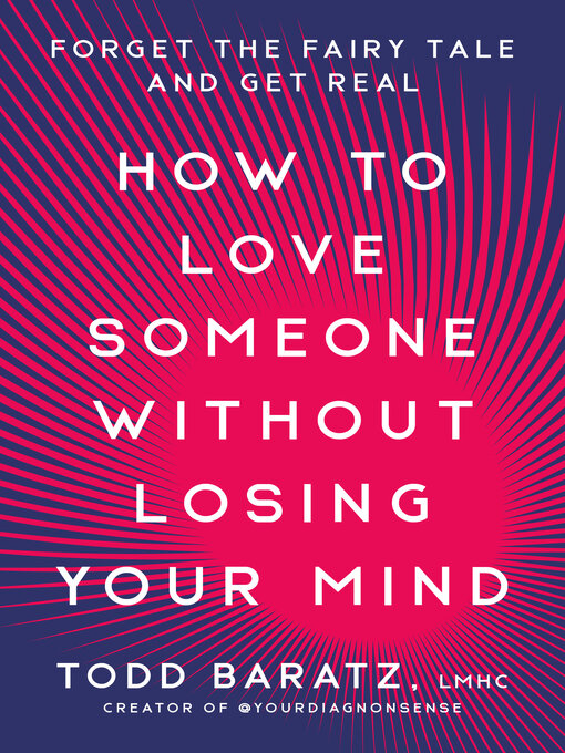 Title details for How to Love Someone Without Losing Your Mind by Todd Baratz, LMHC - Available